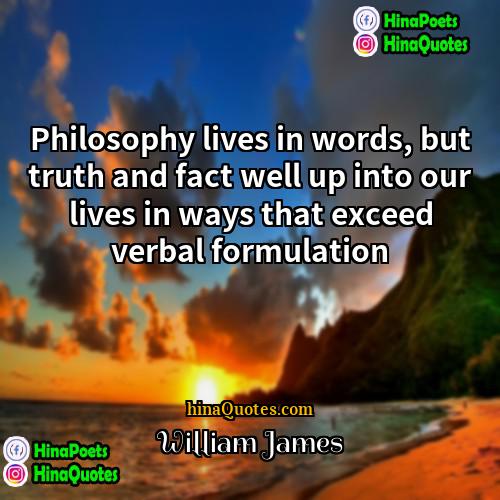 William James Quotes | Philosophy lives in words, but truth and